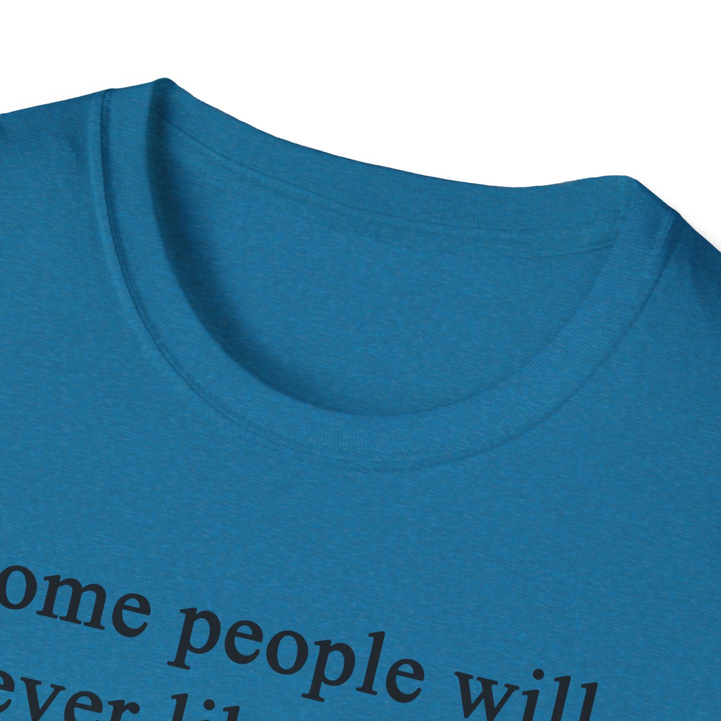 Unisex Softstyle T-Shirt - 'Some People Will Never Like You' Inspirational Quote Tee