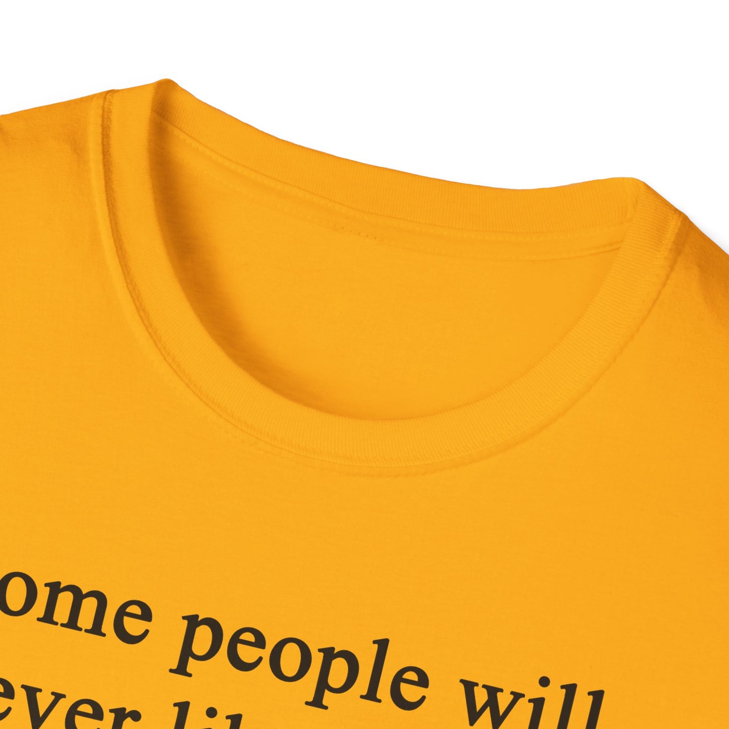 Unisex Softstyle T-Shirt - 'Some People Will Never Like You' Inspirational Quote Tee