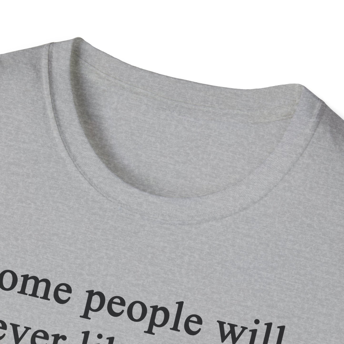 Unisex Softstyle T-Shirt - 'Some People Will Never Like You' Inspirational Quote Tee