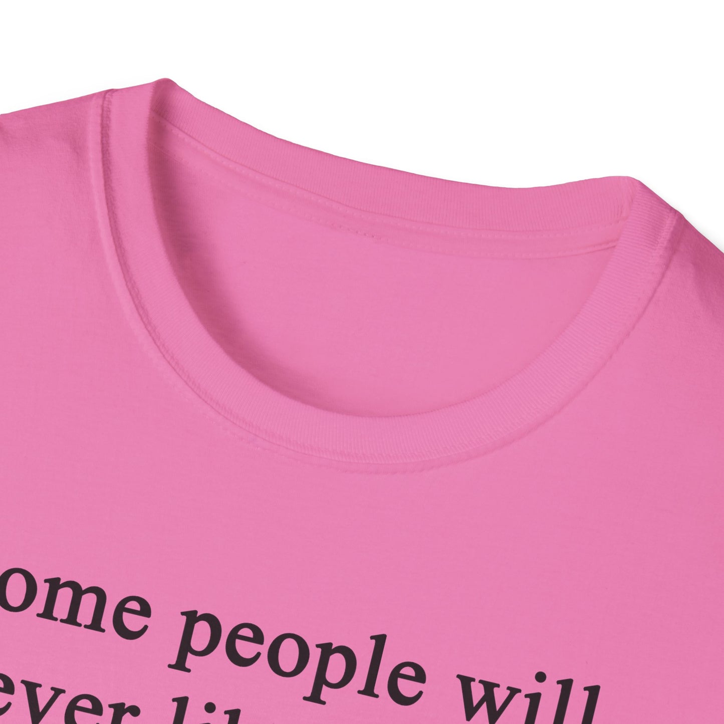 Unisex Softstyle T-Shirt - 'Some People Will Never Like You' Inspirational Quote Tee
