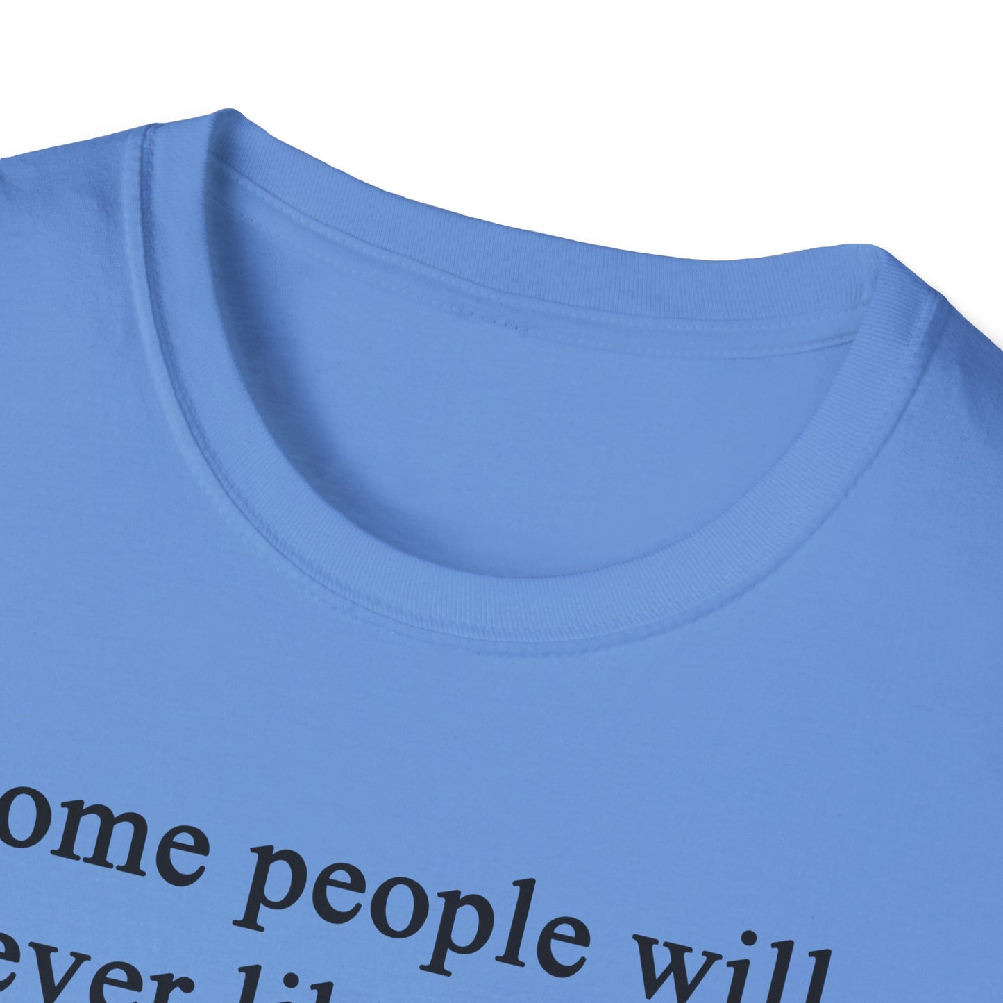 Unisex Softstyle T-Shirt - 'Some People Will Never Like You' Inspirational Quote Tee