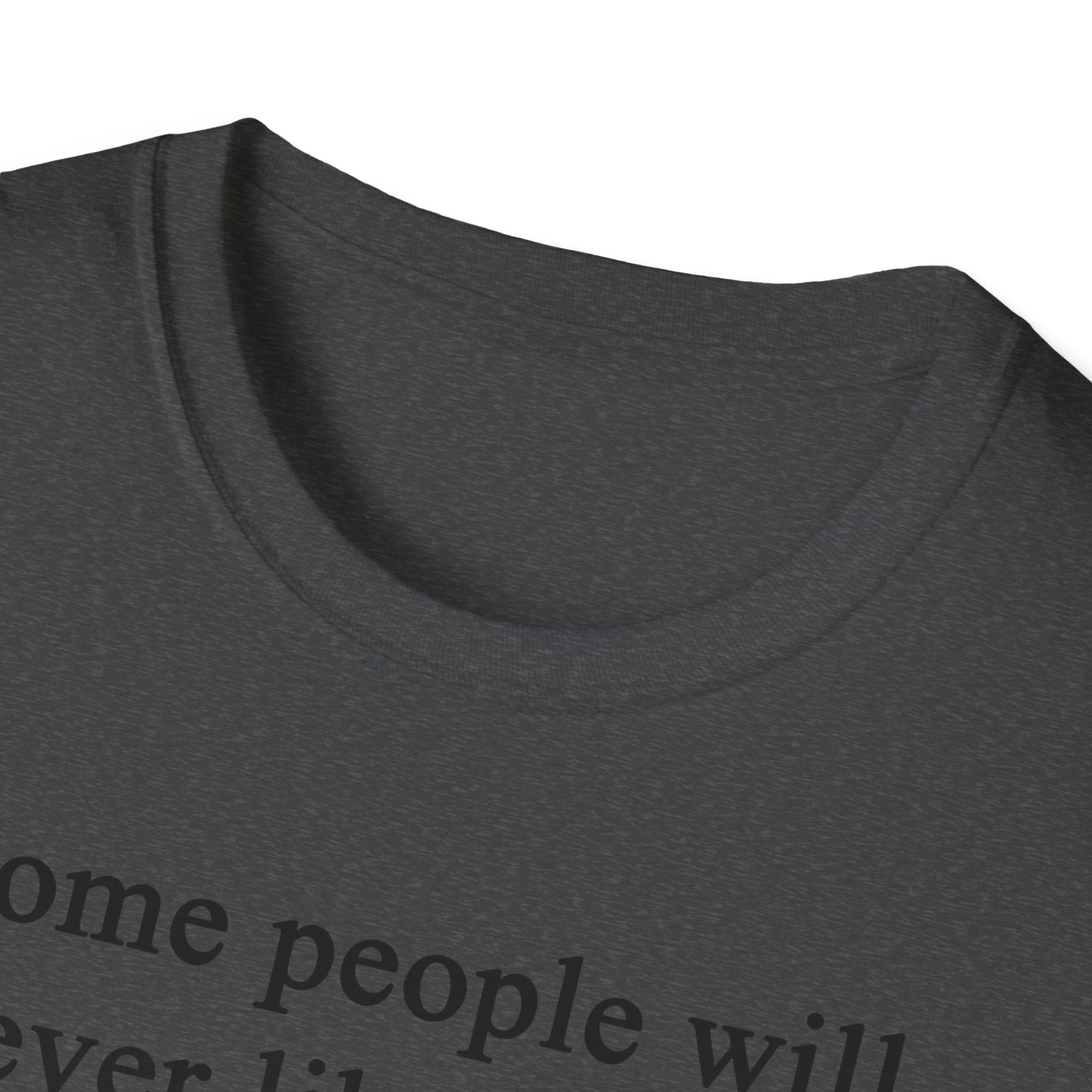 Unisex Softstyle T-Shirt - 'Some People Will Never Like You' Inspirational Quote Tee