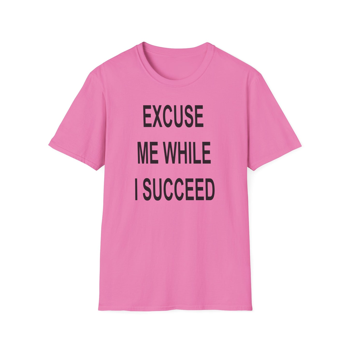 Excuse Me While I Succeed T-Shirt