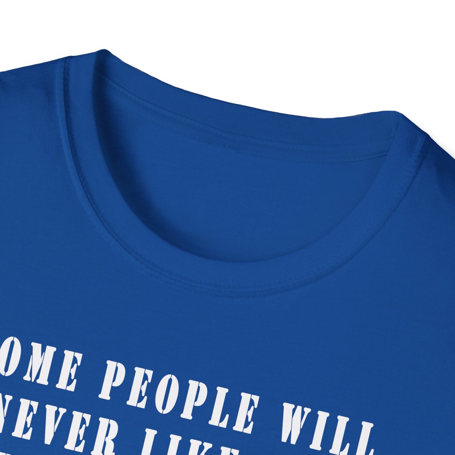 Some people will never like you Unisex Softstyle T-Shirt