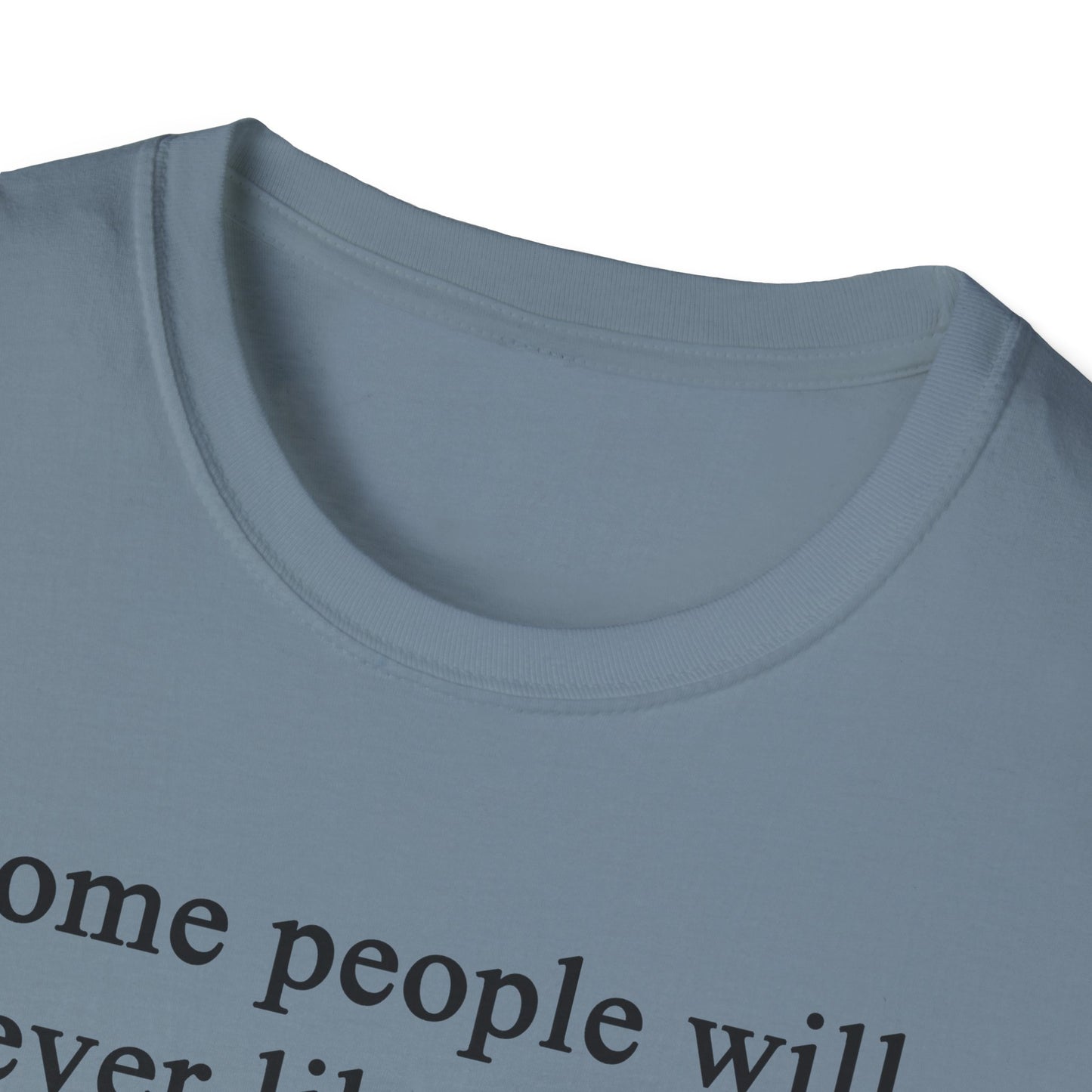Unisex Softstyle T-Shirt - 'Some People Will Never Like You' Inspirational Quote Tee