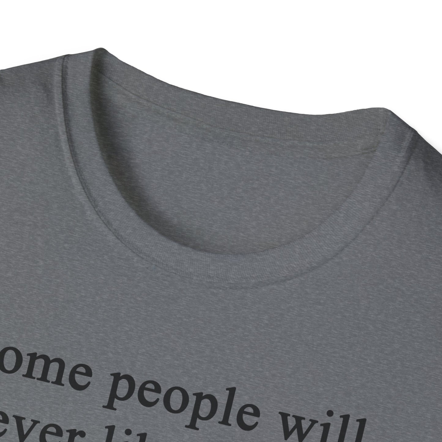Unisex Softstyle T-Shirt - 'Some People Will Never Like You' Inspirational Quote Tee
