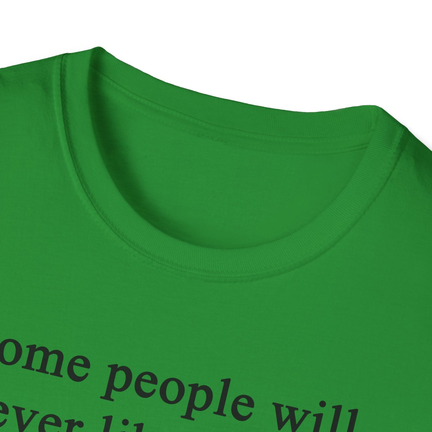 Unisex Softstyle T-Shirt - 'Some People Will Never Like You' Inspirational Quote Tee