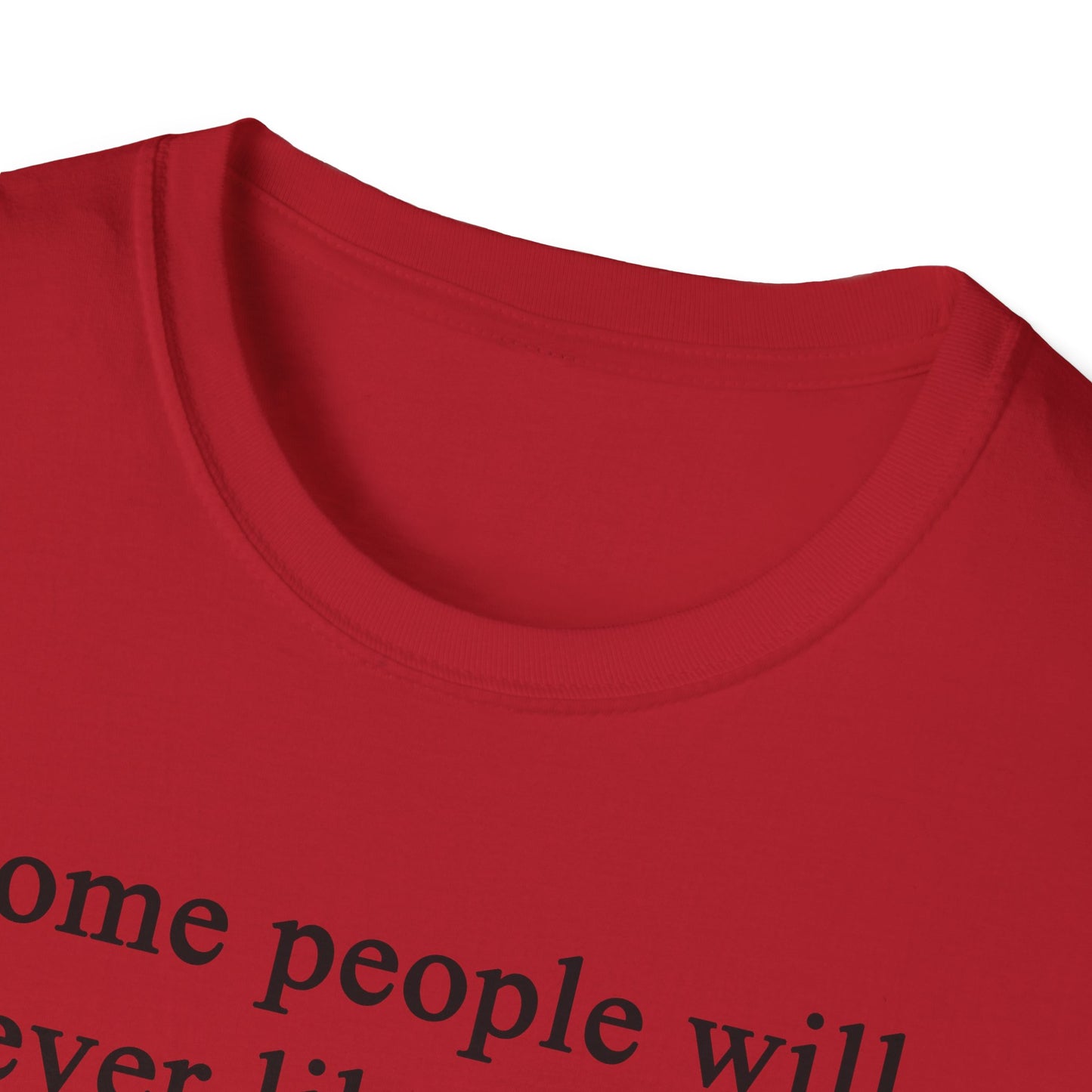 Unisex Softstyle T-Shirt - 'Some People Will Never Like You' Inspirational Quote Tee