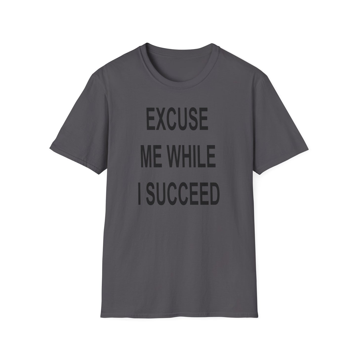 Excuse Me While I Succeed T-Shirt