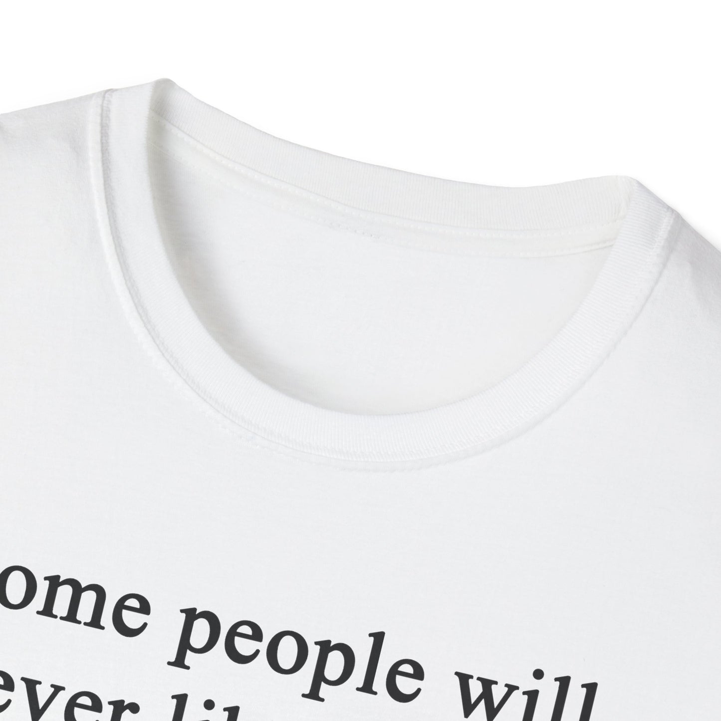 Unisex Softstyle T-Shirt - 'Some People Will Never Like You' Inspirational Quote Tee