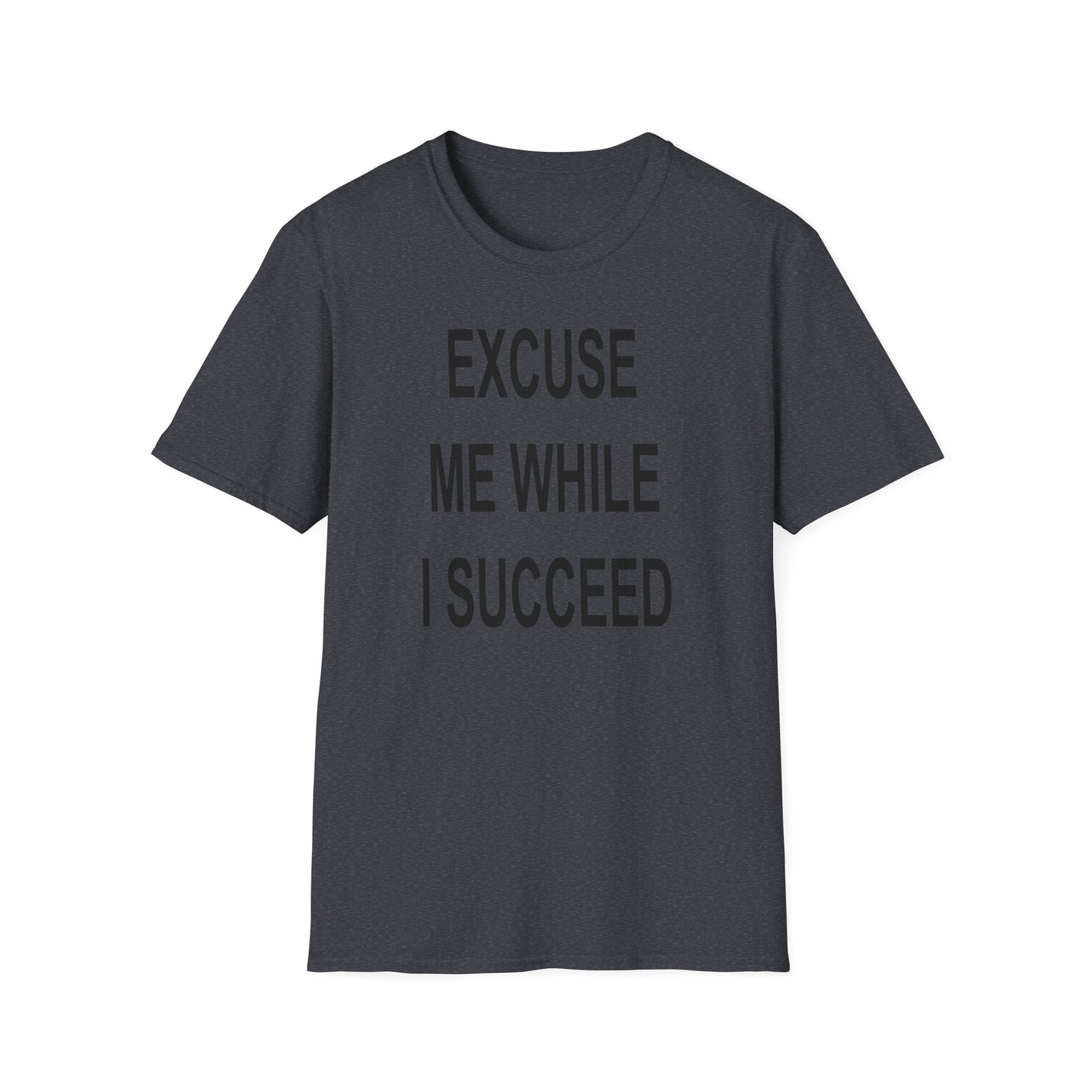 Excuse Me While I Succeed T-Shirt