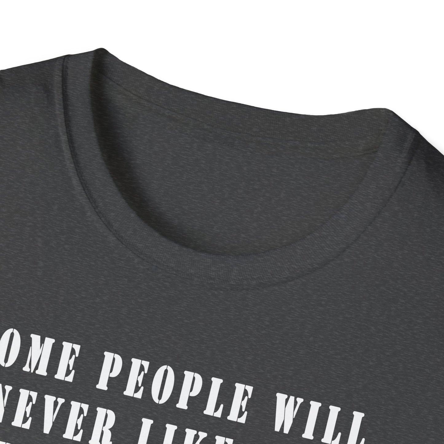 Some people will never like you Unisex Softstyle T-Shirt