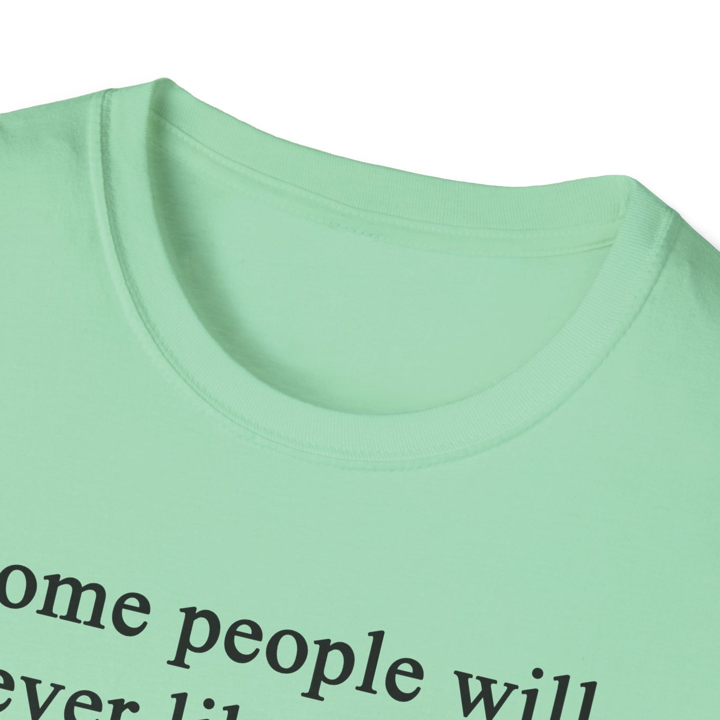 Unisex Softstyle T-Shirt - 'Some People Will Never Like You' Inspirational Quote Tee