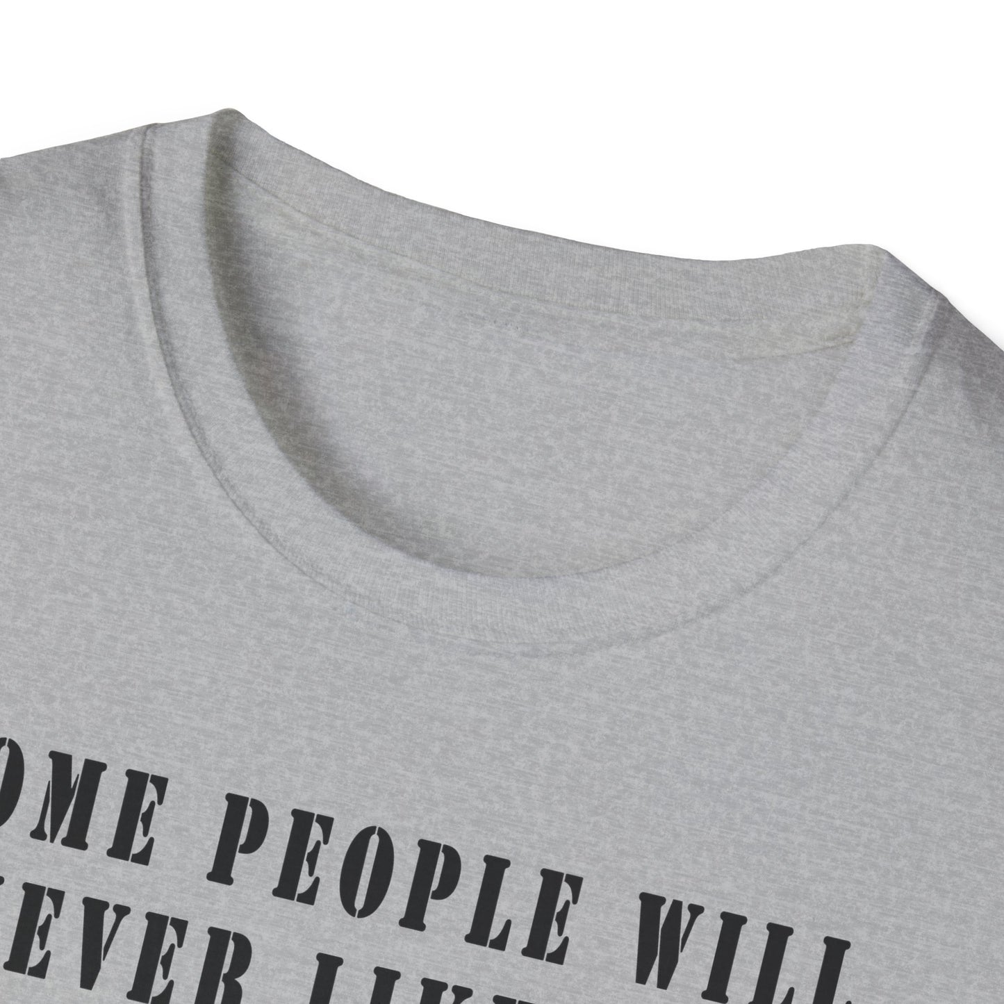 Some people will never like you Unisex Softstyle T-Shirt