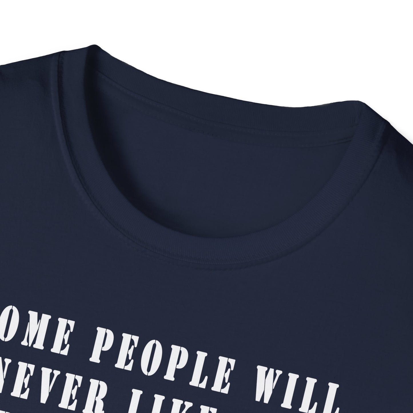 Some people will never like you Unisex Softstyle T-Shirt