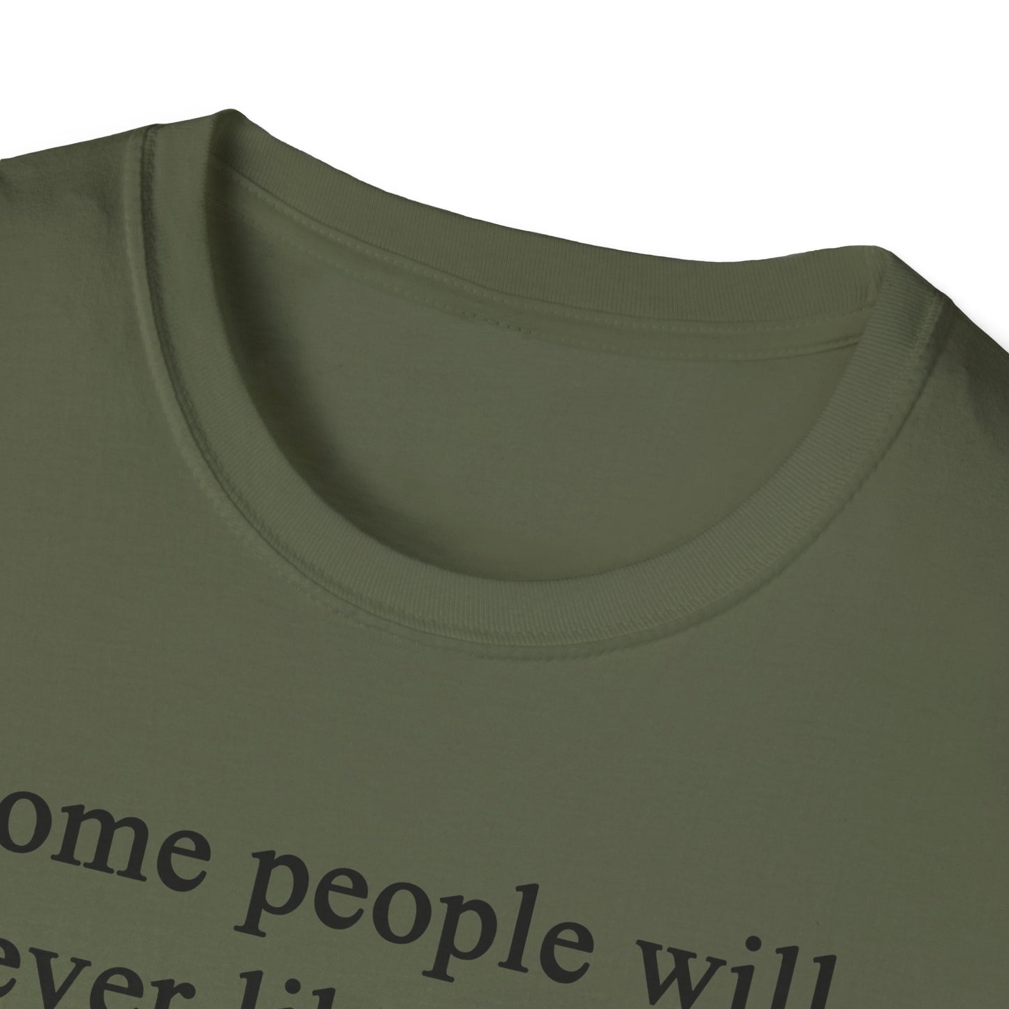 Unisex Softstyle T-Shirt - 'Some People Will Never Like You' Inspirational Quote Tee