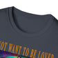 To Not Want To Be Loved Unisex Softstyle T-Shirt