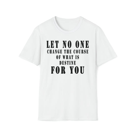 Let No One Change The Course of What is Destine for You Unisex Softstyle T-Shirt