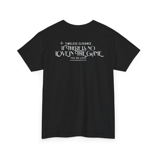 T-Shirt — “If There Is No Love in the Game You Be Love” Typographic Tee