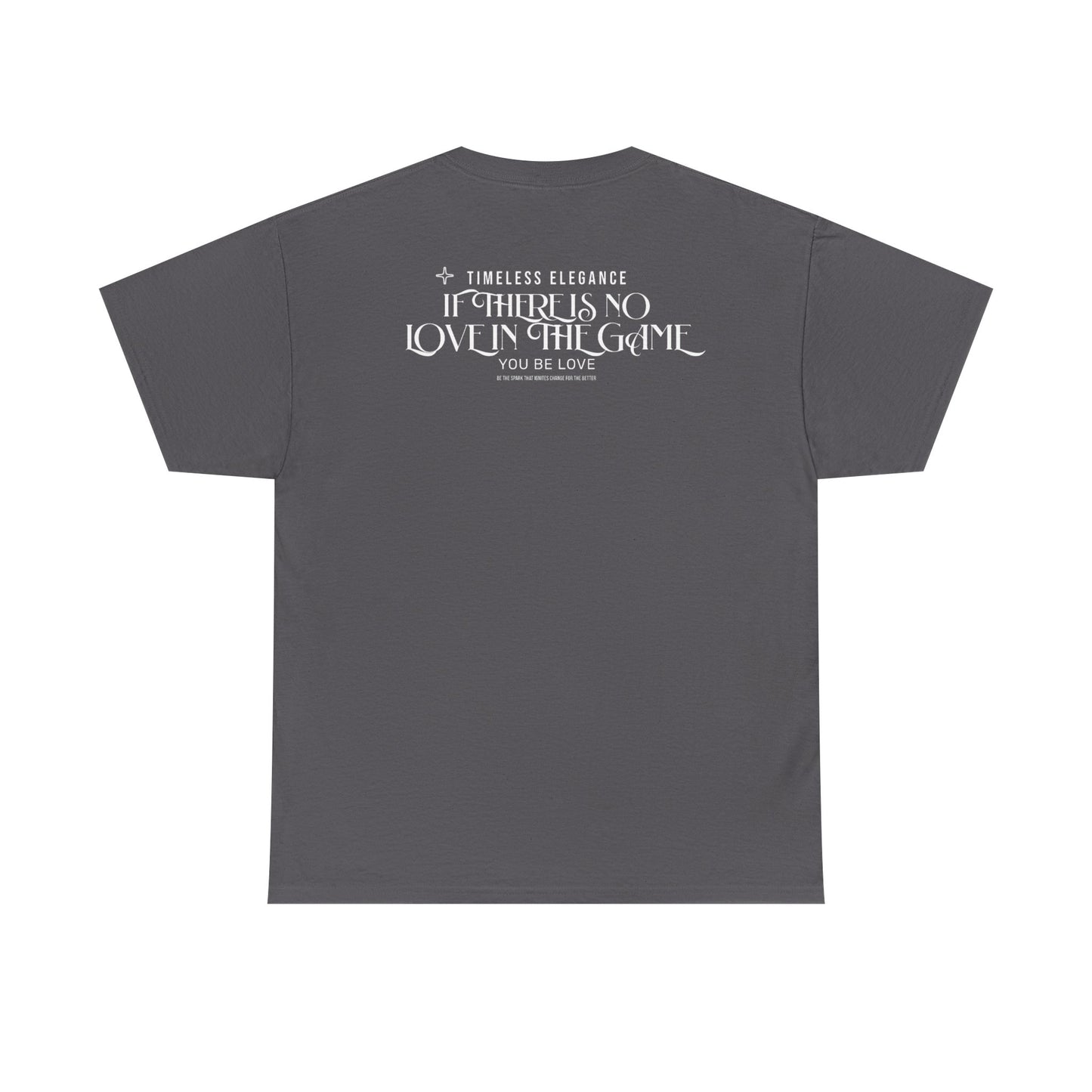 T-Shirt — “If There Is No Love in the Game You Be Love” Typographic Tee