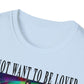 To Not Want To Be Loved Unisex Softstyle T-Shirt