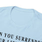 When You Surrender Your Life to God Unisex Heavy Cotton Tee