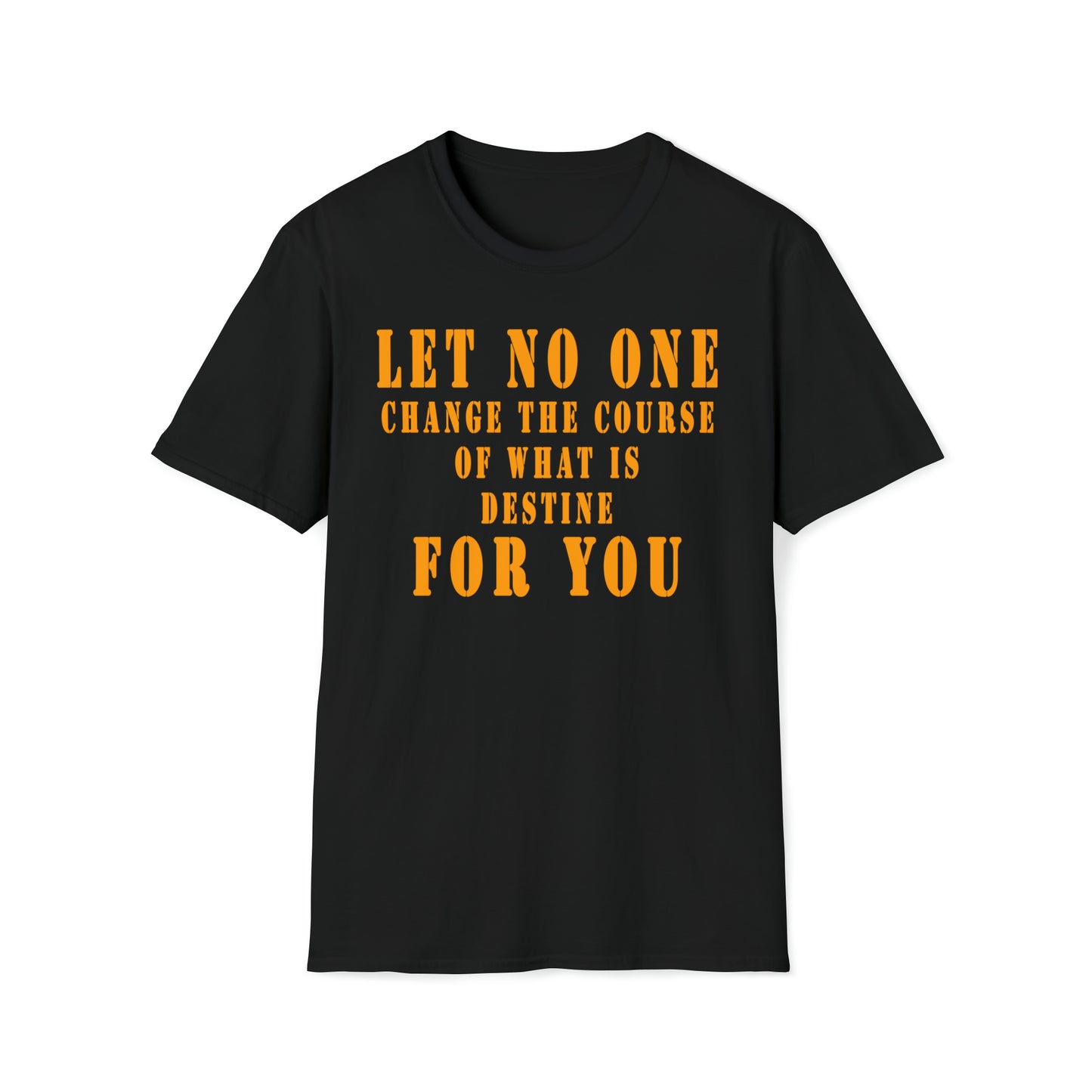 Let No One Change The Course of What is Destine for You Unisex Softstyle T-Shirt