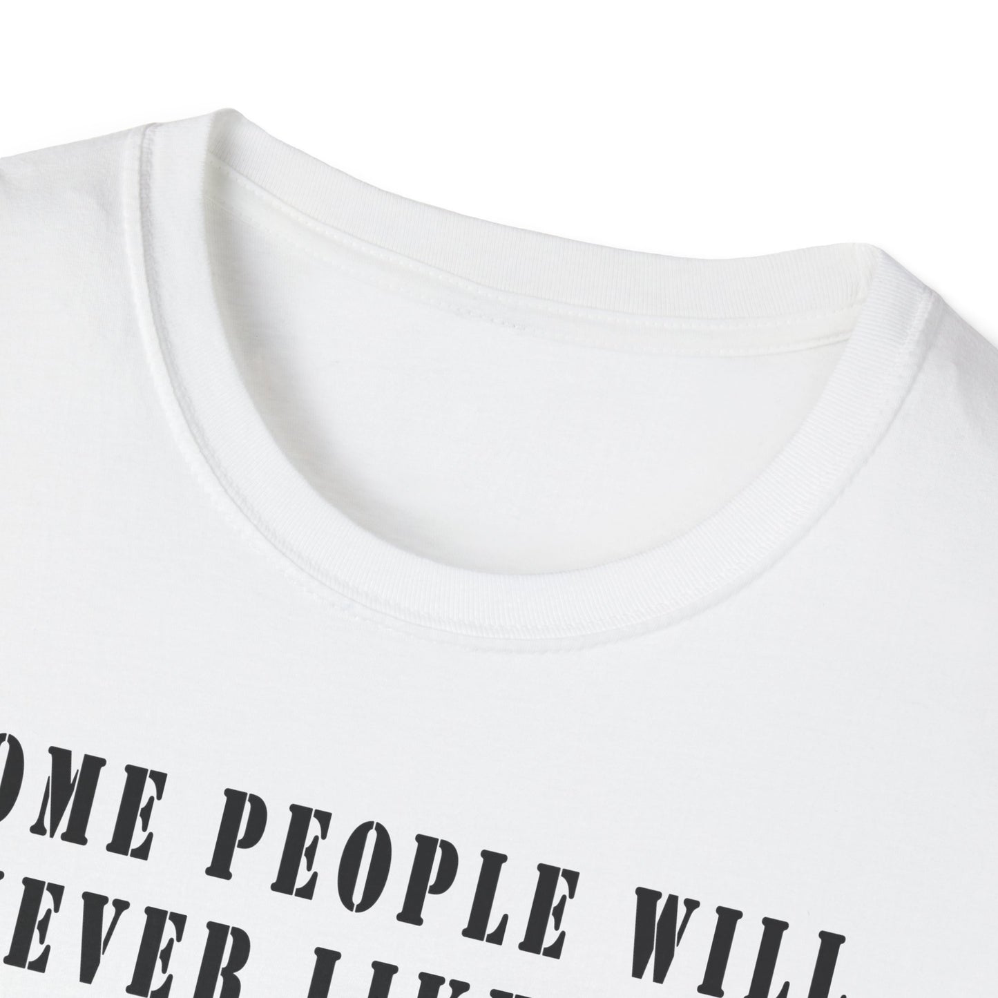 Some people will never like you Unisex Softstyle T-Shirt