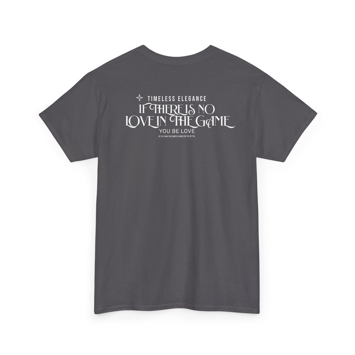 T-Shirt — “If There Is No Love in the Game You Be Love” Typographic Tee