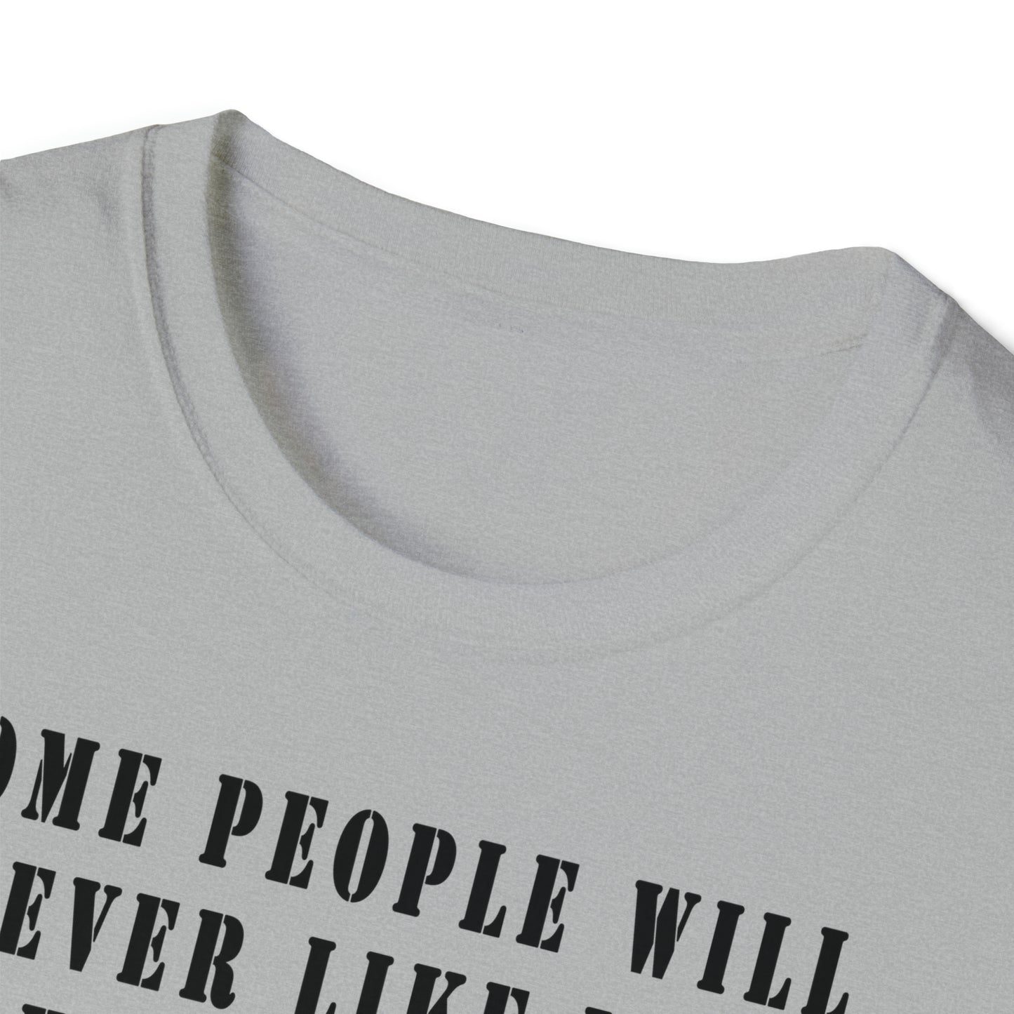 Some people will never like you Unisex Softstyle T-Shirt