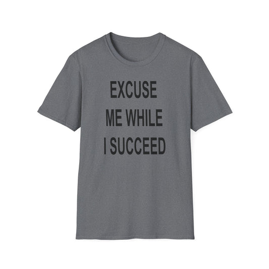 Excuse Me While I Succeed T-Shirt
