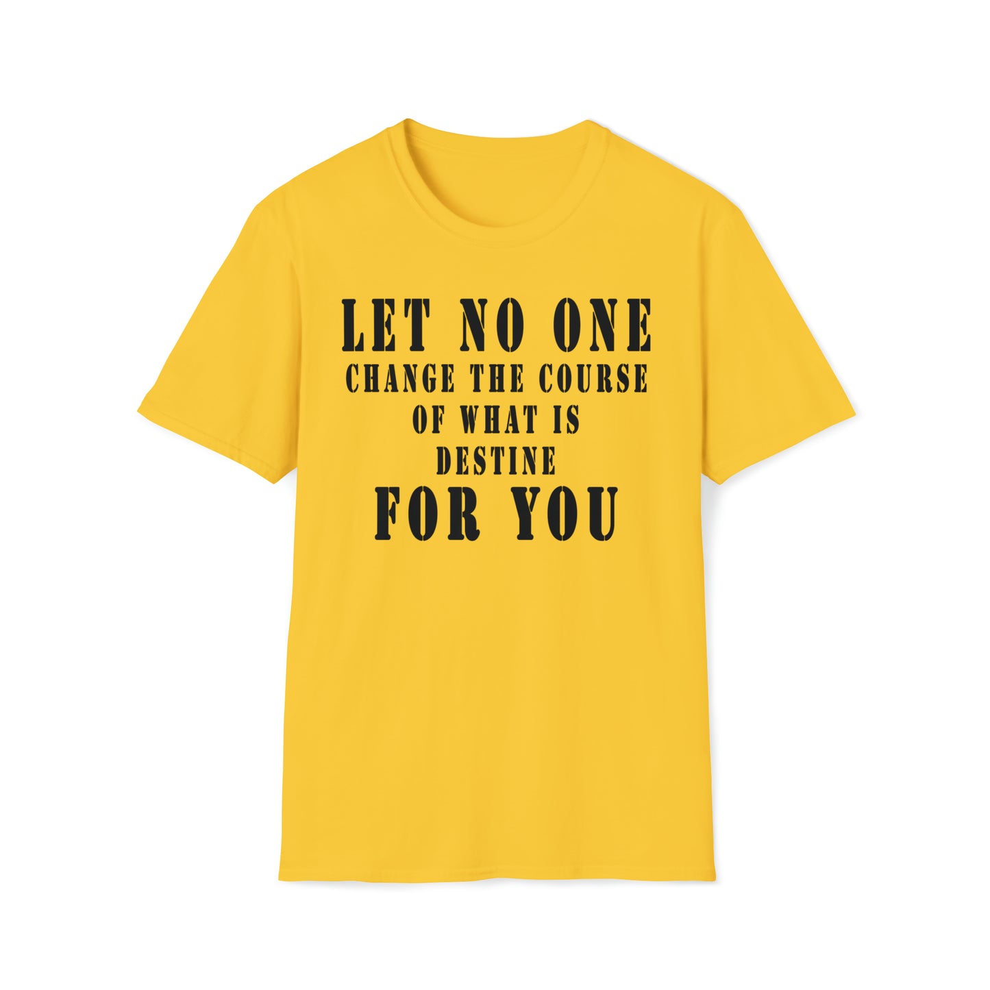 Let No One Change The Course of What is Destine for You Unisex Softstyle T-Shirt