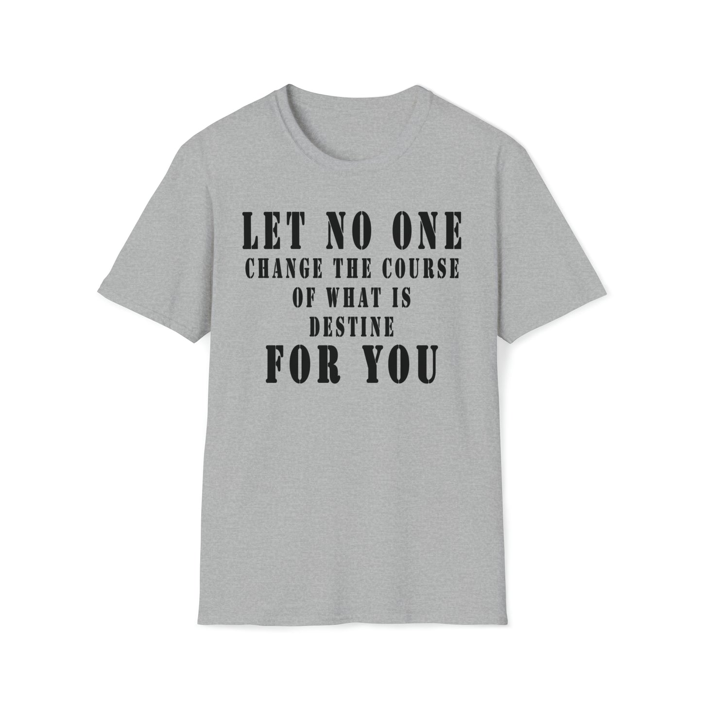 Let No One Change The Course of What is Destine for You Unisex Softstyle T-Shirt