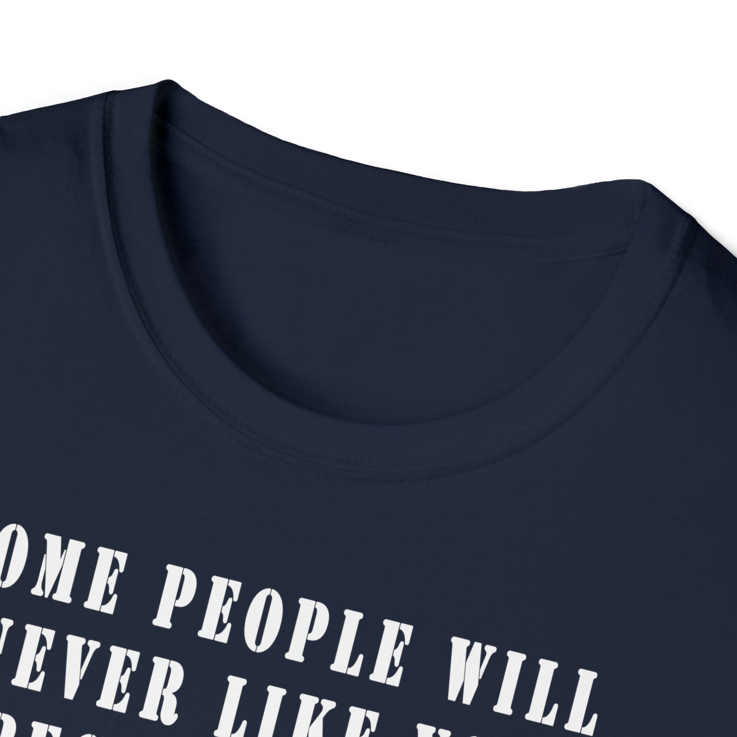 Some people will never like you Unisex Softstyle T-Shirt