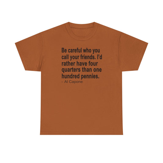Be careful who you call your friends Unisex Heavy Cotton Tee