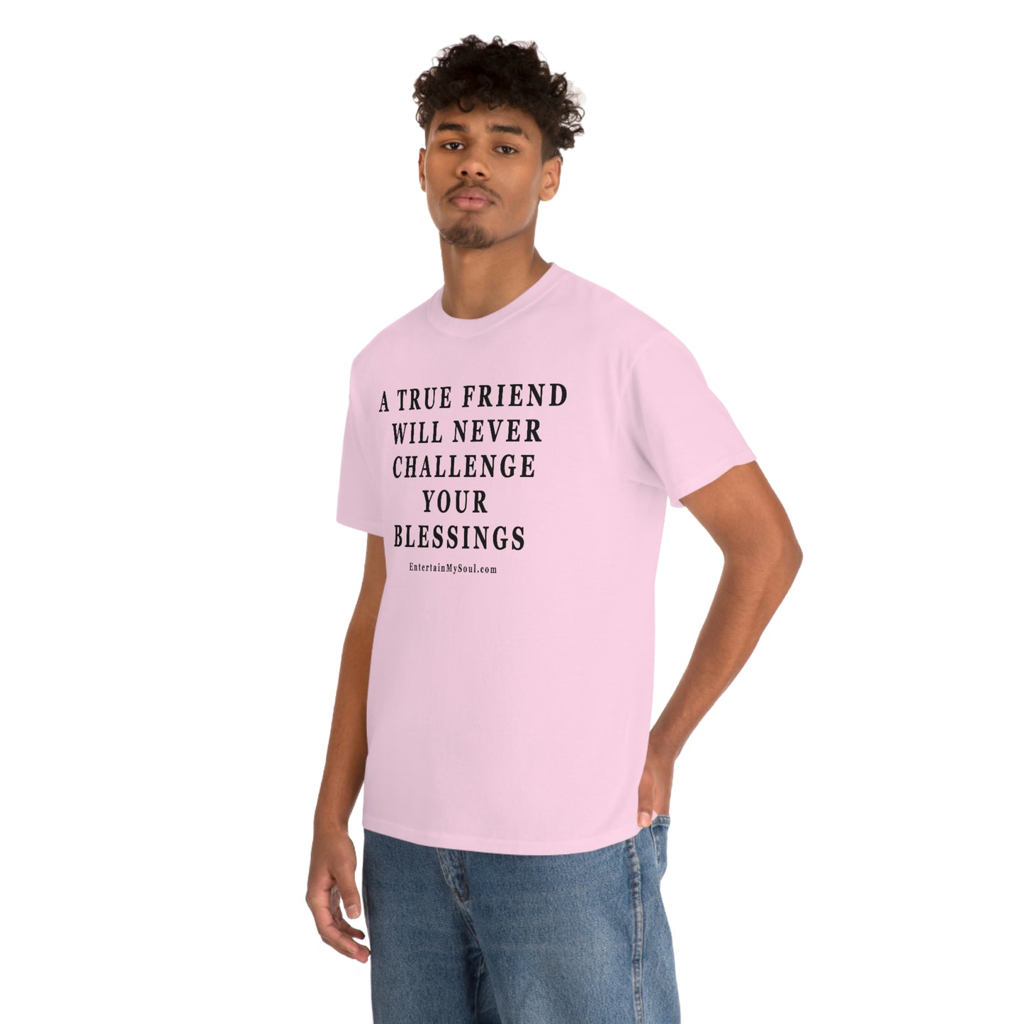 Unisex Heavy Cotton Tee Words A True Friend Will Never Challenge Your Blessings