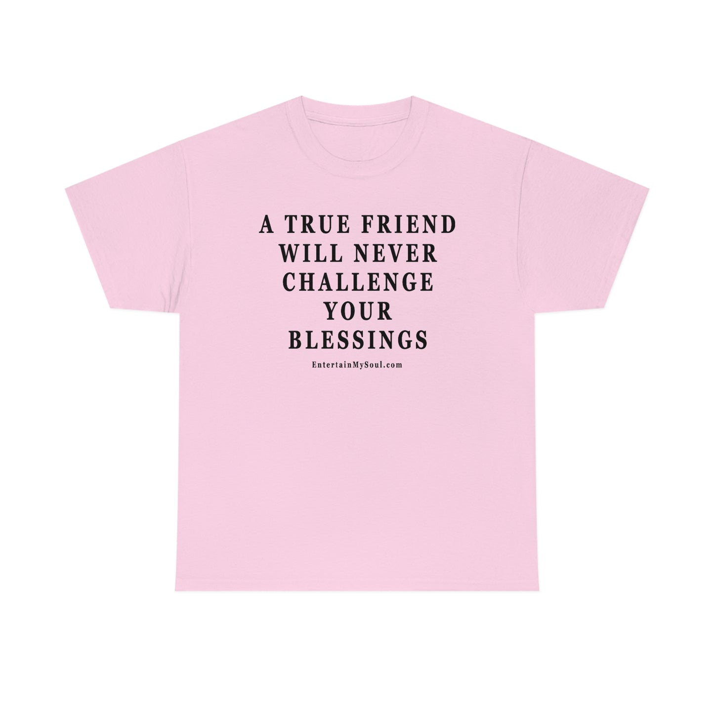 Unisex Heavy Cotton Tee Words A True Friend Will Never Challenge Your Blessings