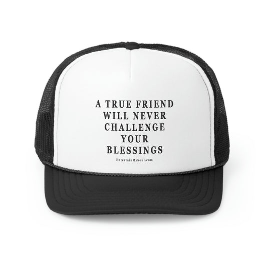 Trucker Caps A True Friend Will Never Challenge Your Blessings