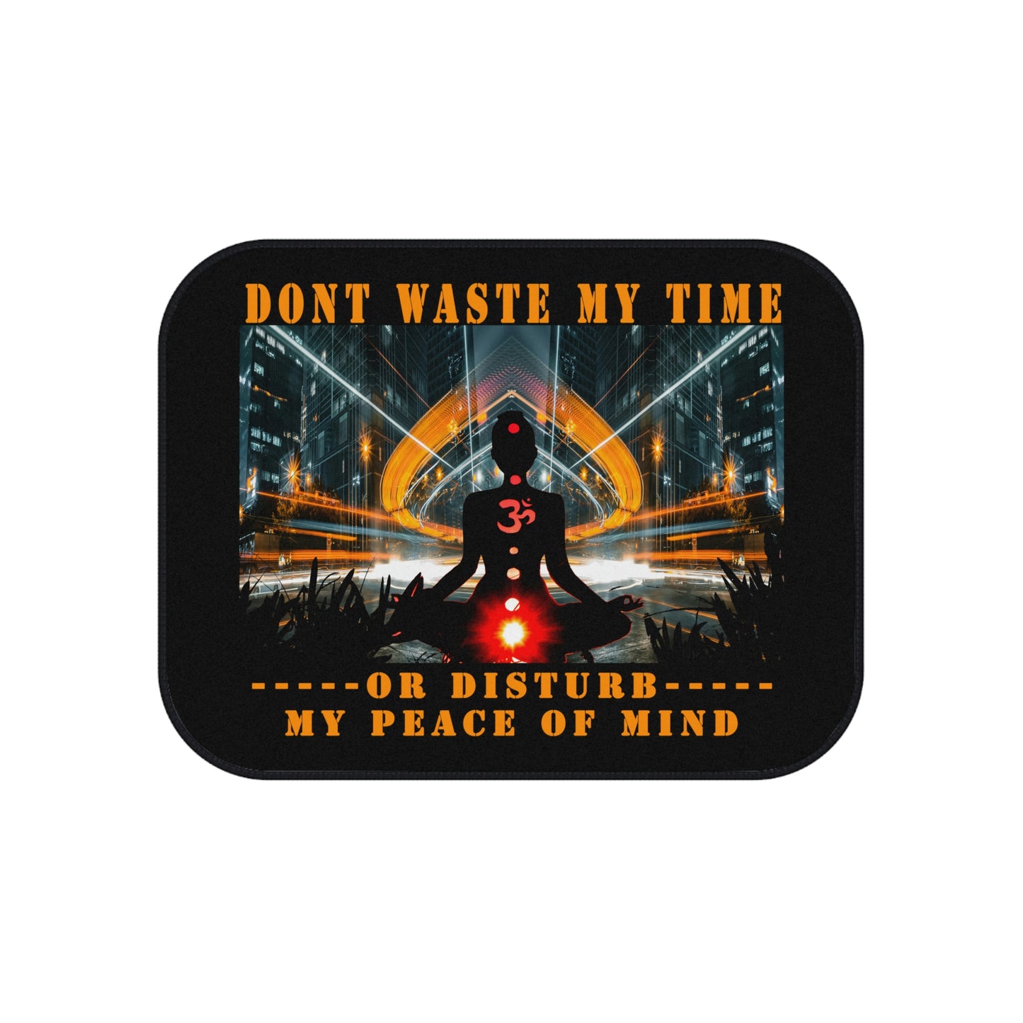 Car Mats (Set of 4) Don't Waste My Time or Disturb My Peace of Mind