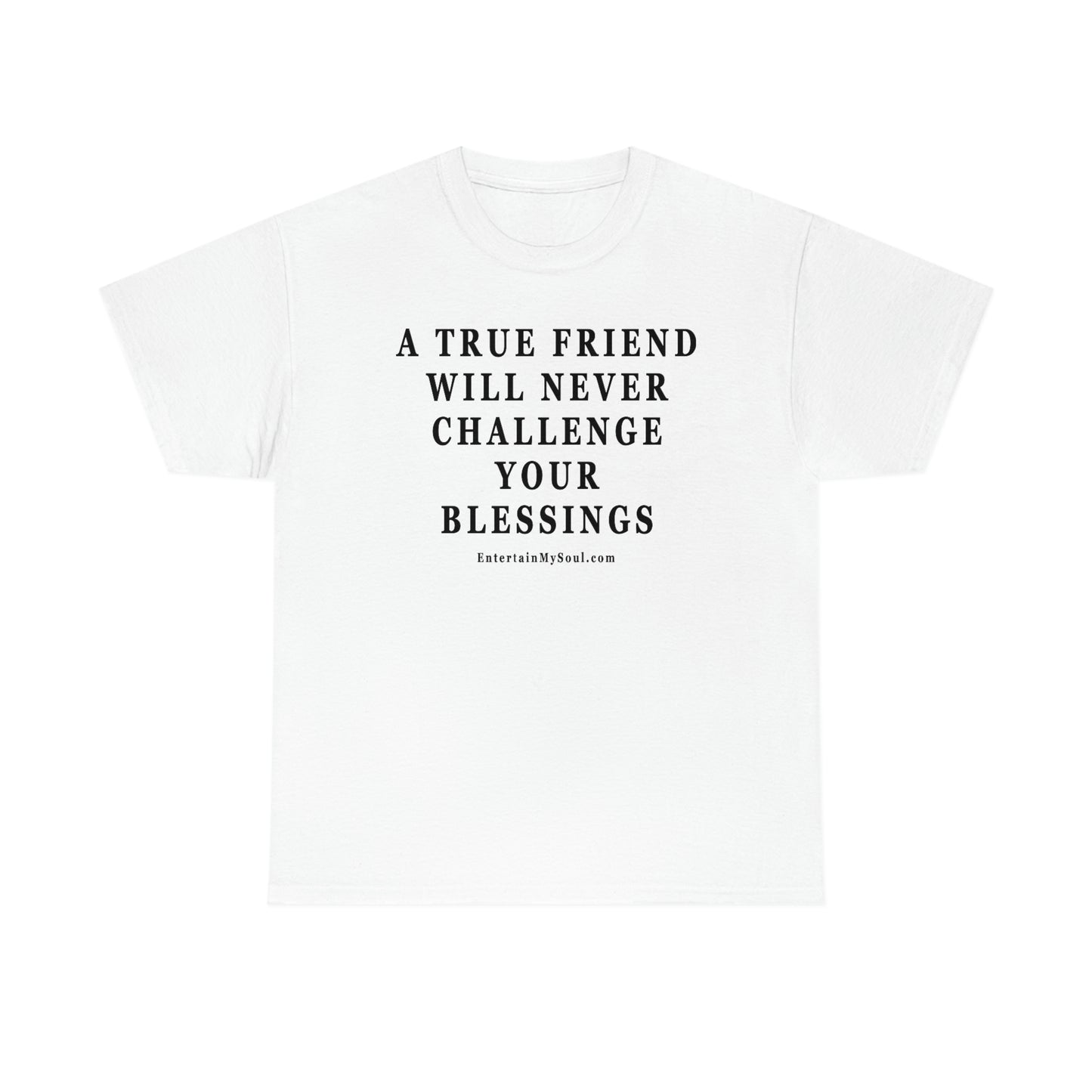 Unisex Heavy Cotton Tee Words A True Friend Will Never Challenge Your Blessings