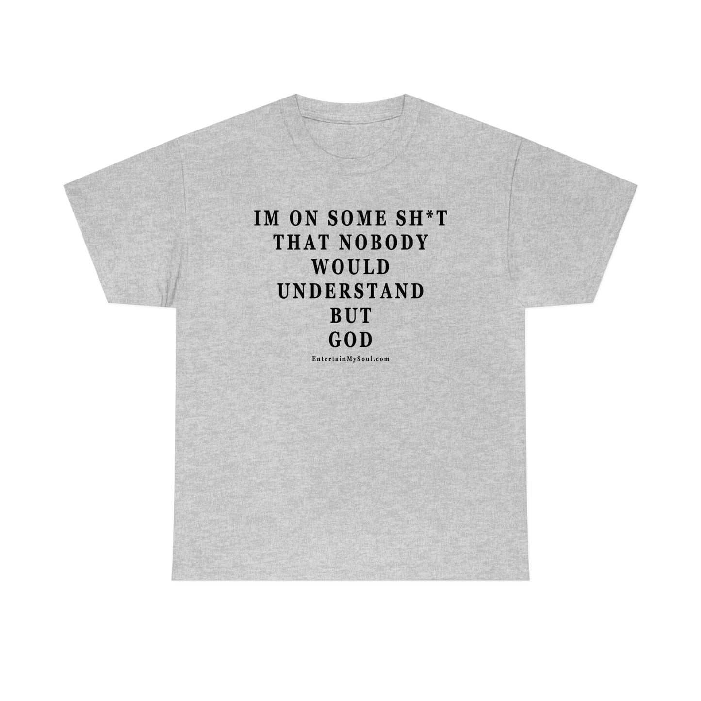 Unisex Heavy Cotton Tee Im On Some Sh*t That Nobody Would Understand But God