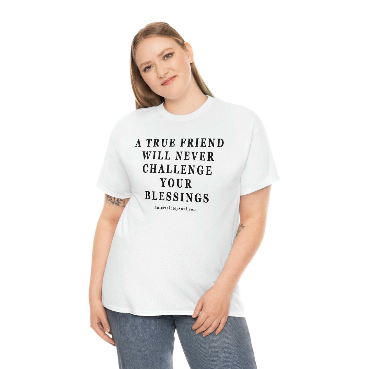 Unisex Heavy Cotton Tee Words A True Friend Will Never Challenge Your Blessings