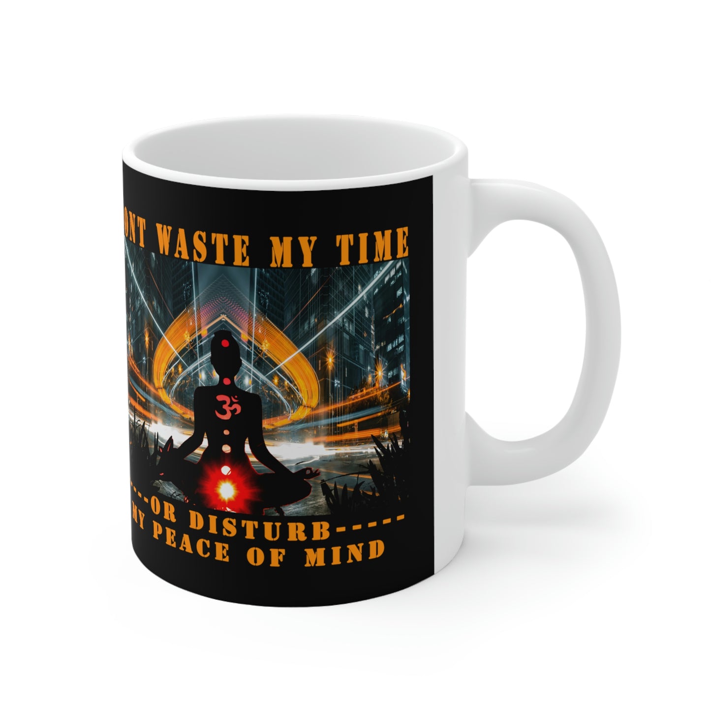 Ceramic Mug 11oz Don't Waste My Time or Disturb My Peace of Mind