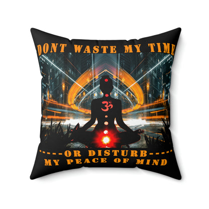 Polyester Square Pillow Don't Waste My Time or Disturb My Peace of Mind