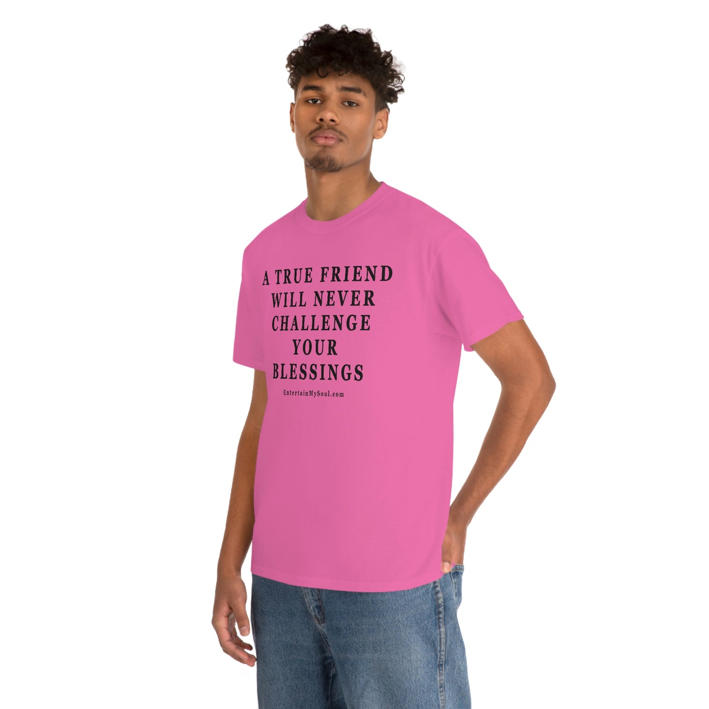 Unisex Heavy Cotton Tee Words A True Friend Will Never Challenge Your Blessings