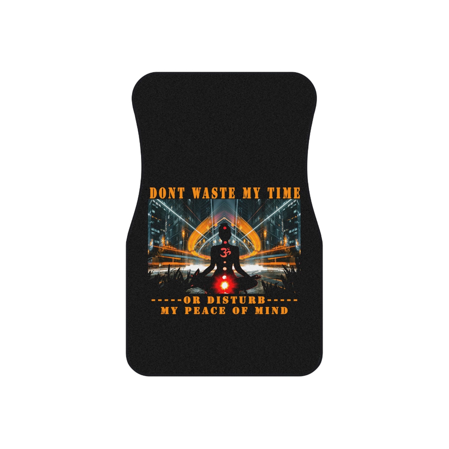 Car Mats (Set of 4) Don't Waste My Time or Disturb My Peace of Mind