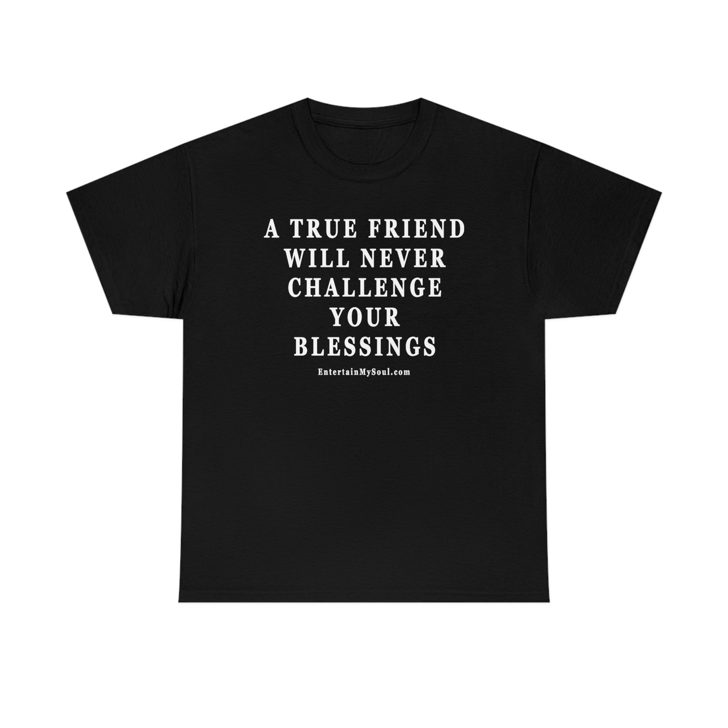 Unisex Heavy Cotton Tee Words A True Friend Will Never Challenge Your Blessings