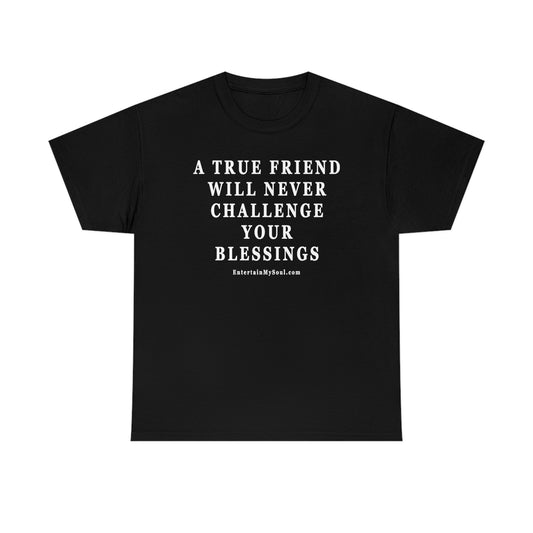 Unisex Heavy Cotton Tee Words A True Friend Will Never Challenge Your Blessings