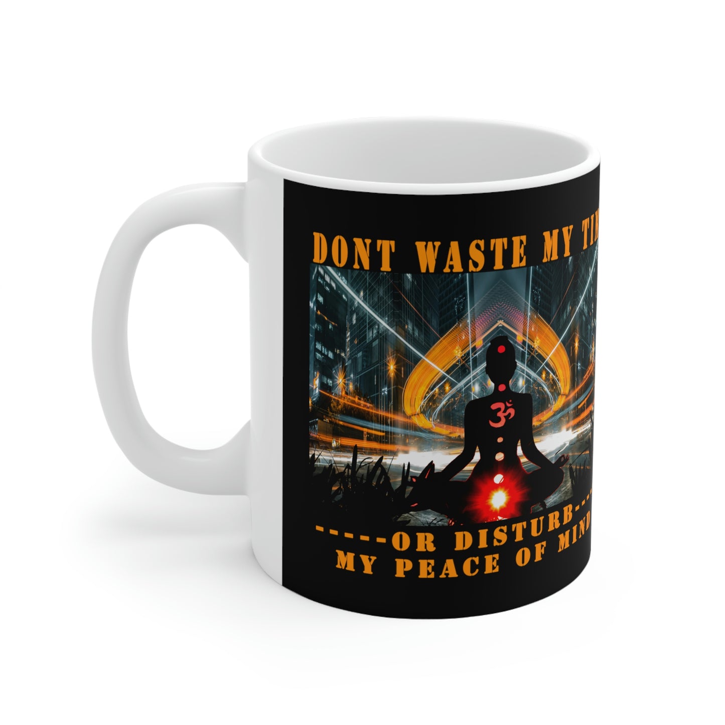 Ceramic Mug 11oz Don't Waste My Time or Disturb My Peace of Mind