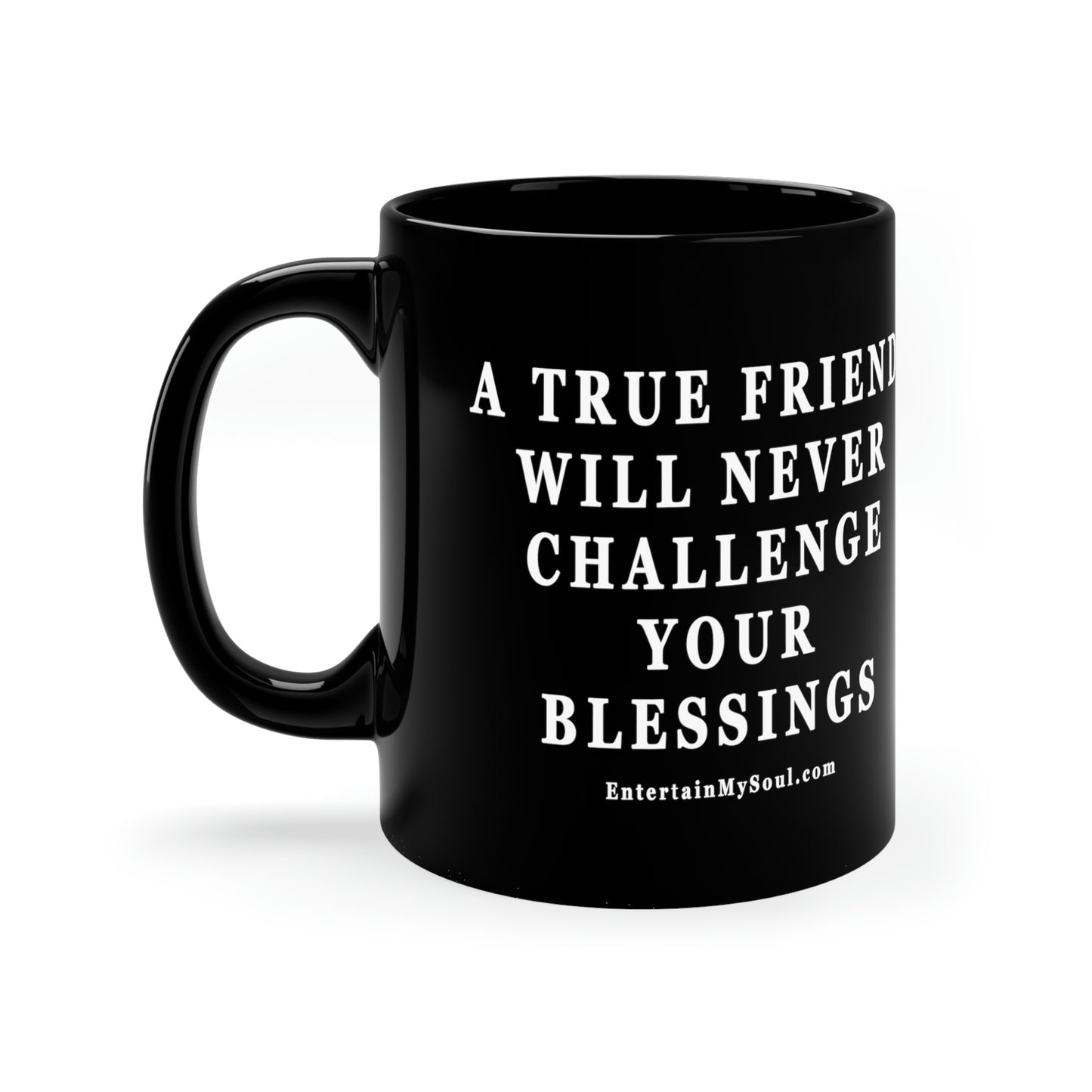 11oz Black Mug A True Friend Will Never Challenge Your Blessings